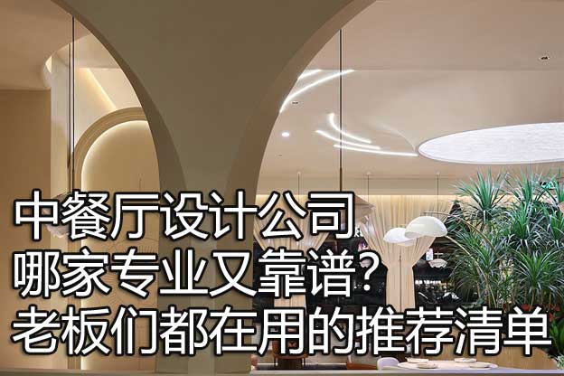 中餐厅设计公司哪家专业又靠谱？老板们都在用的推荐清单